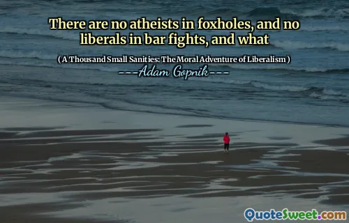 狐狸洞中没有无神论者，在酒吧打架中没有自由主义者，什么