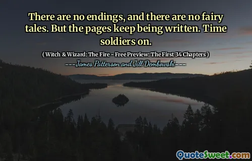 There are no endings, and there are no fairy tales. But the pages keep being written. Time soldiers on.
