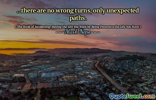 …there are no wrong turns, only unexpected paths.