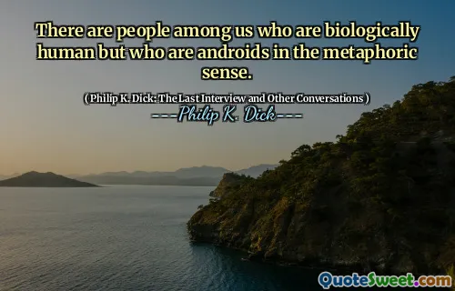 There are people among us who are biologically human but who are androids in the metaphoric sense.