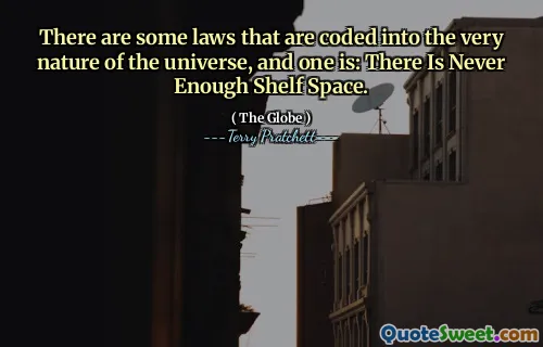 There are some laws that are coded into the very nature of the universe, and one is: There Is Never Enough Shelf Space.