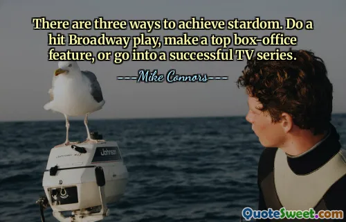 There are three ways to achieve stardom. Do a hit Broadway play, make a top box-office feature, or go into a successful TV series.