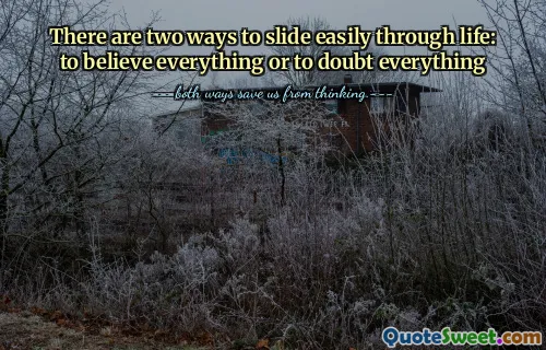 There are two ways to slide easily through life: to believe everything or to doubt everything