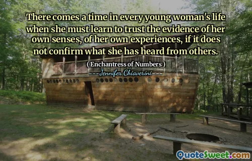 There comes a time in every young woman's life when she must learn to trust the evidence of her own senses, of her own experiences, if it does not confirm what she has heard from others.