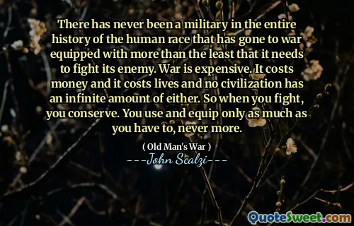 Non c'è mai stato un militare nell'intera storia della razza umana che è andata in guerra equipaggiata con più del minimo di cui ha bisogno per combattere il suo nemico. La guerra è costosa. Costa denaro e costa la vita e nessuna civiltà ha una quantità infinita di entrambi. Quindi quando combatti, rispondi. Usi ed equipaggia solo quanto devi, mai di più.