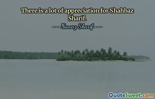There is a lot of appreciation for Shahbaz Sharif.
