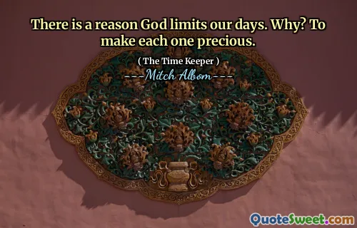 C'è una ragione per cui Dio limita i nostri giorni. Perché? Per rendere ciascuno uno prezioso.