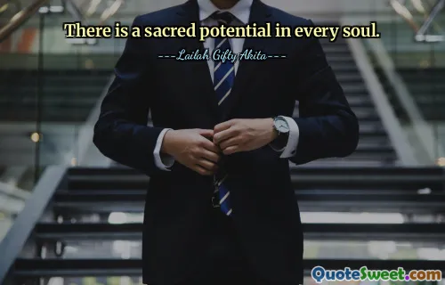 There is a sacred potential in every soul.