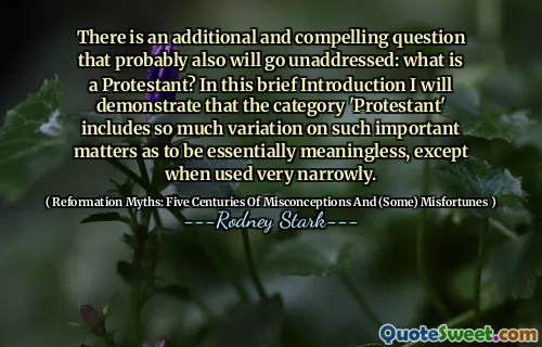 There is an additional and compelling question that probably also will go unaddressed: what is a Protestant? In this brief Introduction I will demonstrate that the category 'Protestant' includes so much variation on such important matters as to be essentially meaningless, except when used very narrowly.