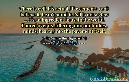 悪があります！セメントのように、それは実際です。信じられません。私はそれを我慢できません。EVILは見解ではありません...それは私たちの成分です。世界で。私たちの上に注ぎ、私たちの体、心、心、舗装そのものにろ過しました。