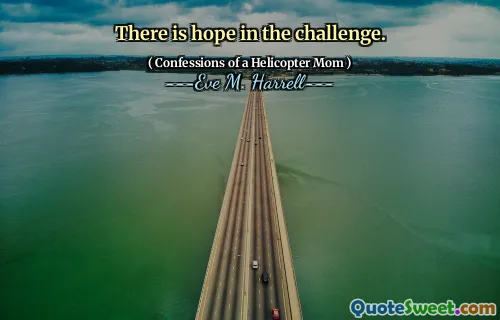 There is hope in the challenge.