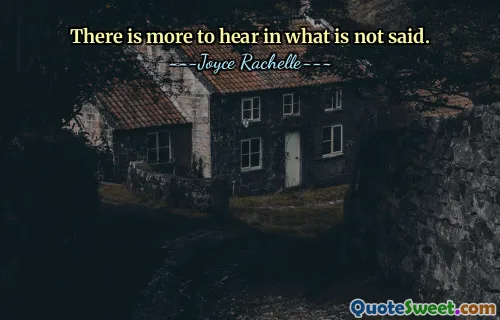 There is more to hear in what is not said.