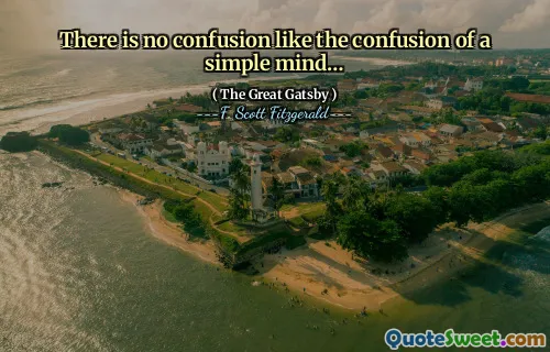 There is no confusion like the confusion of a simple mind…