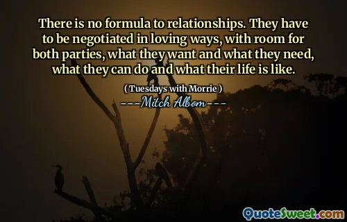 There is no formula to relationships. They have to be negotiated in loving ways, with room for both parties, what they want and what they need, what they can do and what their life is like.