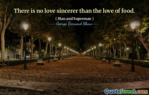 There is no love sincerer than the love of food.