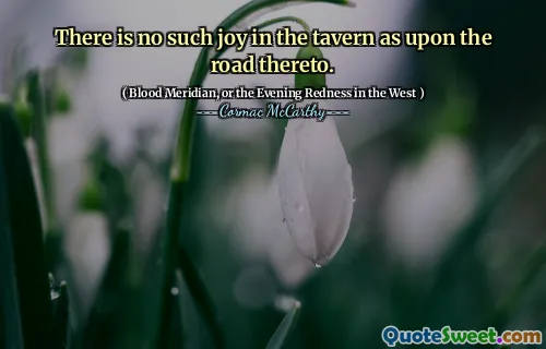 There is no such joy in the tavern as upon the road thereto.