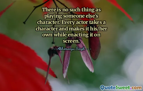 There is no such thing as playing someone else's character. Every actor takes a character and makes it his/her own while enacting it on screen.