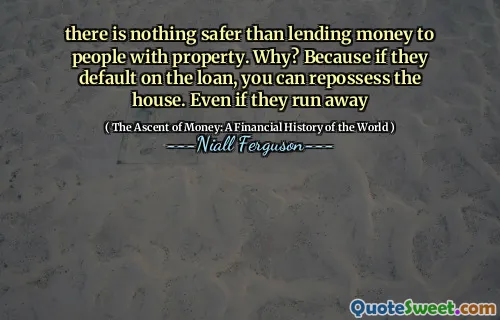 there is nothing safer than lending money to people with property. Why? Because if they default on the loan, you can repossess the house. Even if they run away