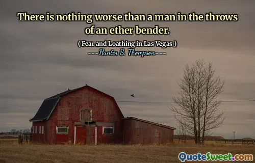 There is nothing worse than a man in the throws of an ether bender.