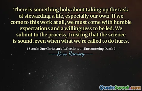 There is something holy about taking up the task of stewarding a life, especially our own. If we come to this work at all, we must come with humble expectations and a willingness to be led. We submit to the process, trusting that the science is sound, even when what we're called to do hurts.