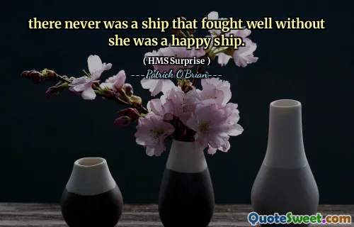 there never was a ship that fought well without she was a happy ship.