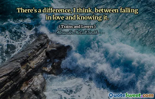 There's a difference, I think, between falling in love and knowing it.