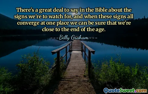 There's a great deal to say in the Bible about the signs we're to watch for, and when these signs all converge at one place we can be sure that we're close to the end of the age.