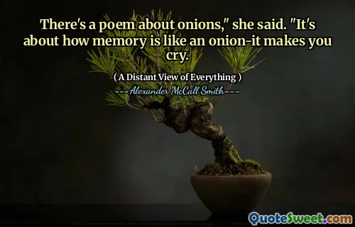 There's a poem about onions," she said. "It's about how memory is like an onion-it makes you cry.