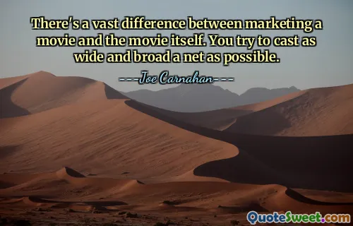 There's a vast difference between marketing a movie and the movie itself. You try to cast as wide and broad a net as possible.