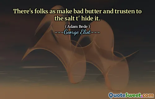 There's folks as make bad butter and trusten to the salt t' hide it.