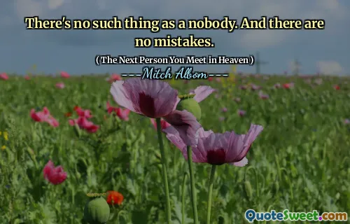 There's no such thing as a nobody. And there are no mistakes.