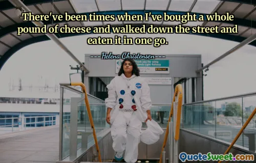 ყოფილა შემთხვევები, როცა მთელი ფუნტი ყველი ვიყიდე და ქუჩაში გავუარე და ერთბაშად ვჭამე.