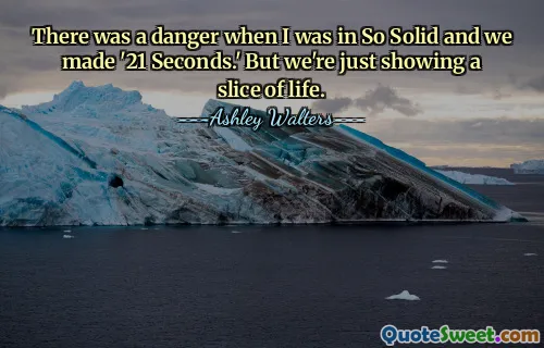 There was a danger when I was in So Solid and we made '21 Seconds.' But we're just showing a slice of life.