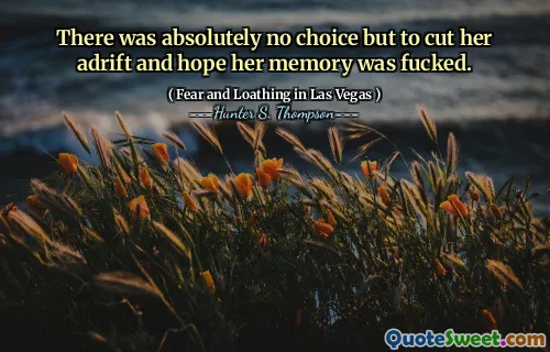 There was absolutely no choice but to cut her adrift and hope her memory was fucked.