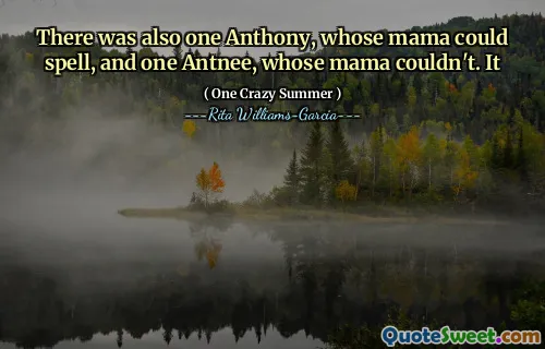 There was also one Anthony, whose mama could spell, and one Antnee, whose mama couldn't. It