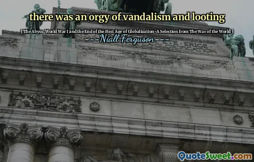 there was an orgy of vandalism and looting