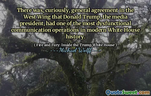 There was, curiously, general agreement in the West Wing that Donald Trump, the media president, had one of the most dysfunctional communication operations in modern White House history.