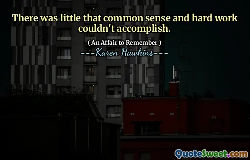 There was little that common sense and hard work couldn't accomplish.