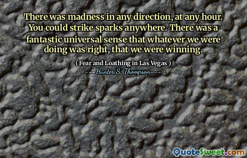 There was madness in any direction, at any hour. You could strike sparks anywhere. There was a fantastic universal sense that whatever we were doing was right, that we were winning.