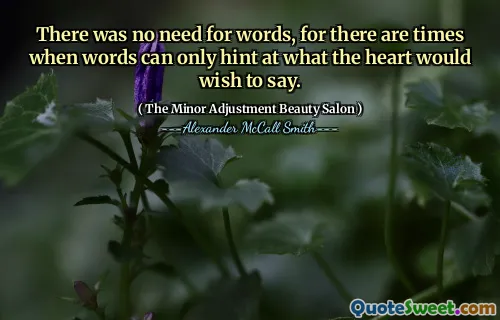 There was no need for words, for there are times when words can only hint at what the heart would wish to say.