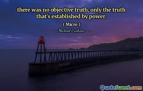 there was no objective truth, only the truth that's established by power.