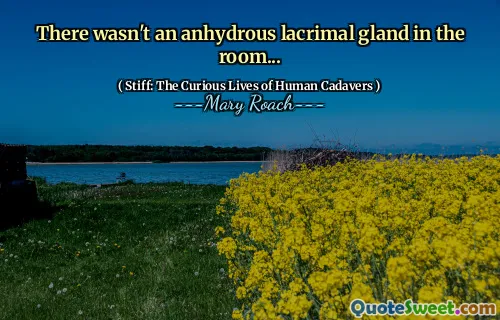 There wasn't an anhydrous lacrimal gland in the room...