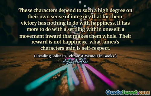 Dessa karaktärer är beroende av en så hög grad på sin egen känsla av integritet att för dem har seger inget att göra med lycka. Det har mer att göra med en bosättning inom sig själv, en rörelse inåt som gör dem hela. Deras belöning är inte lycka ... vad James karaktärer får är självrespekt.