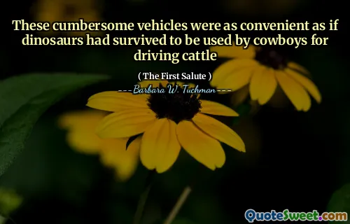 These cumbersome vehicles were as convenient as if dinosaurs had survived to be used by cowboys for driving cattle