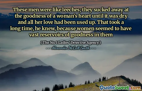 这些人就像水ches。他们吸引了女人的心的善良，直到干燥，她所有的爱都用完了。他知道，这花了很长时间，因为女人似乎里面有很多善良的水库