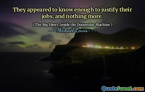 They appeared to know enough to justify their jobs, and nothing more.