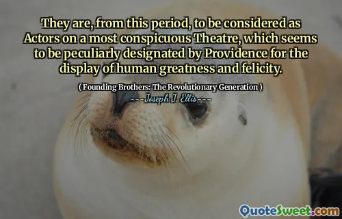 They are, from this period, to be considered as Actors on a most conspicuous Theatre, which seems to be peculiarly designated by Providence for the display of human greatness and felicity.