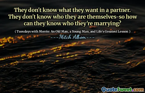 他们不知道自己在伴侣中想要什么。他们不知道自己是谁 - 那么他们怎么知道自己要结婚的人？