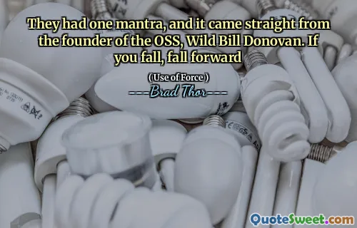 They had one mantra, and it came straight from the founder of the OSS, Wild Bill Donovan. If you fall, fall forward