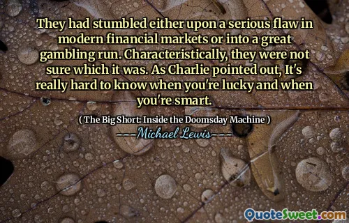 Họ đã vấp ngã hoặc một lỗ hổng nghiêm trọng trong các thị trường tài chính hiện đại hoặc vào một cuộc chơi cờ bạc tuyệt vời. Đặc trưng, ​​họ không chắc đó là gì. Như Charlie đã chỉ ra, thật khó để biết khi nào bạn may mắn và khi bạn thông minh.